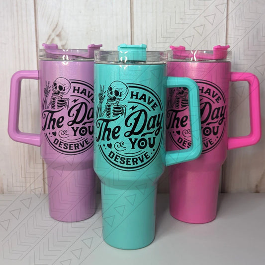 Have the Day You Deserve 40oz